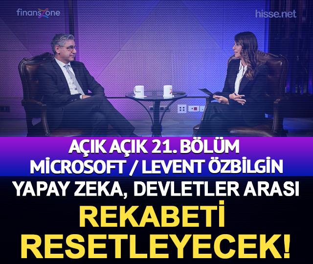 Açık Açık 21. Bölüm | Microsoft / Levent Özbilgin: Yapay zeka, devletler arası rekabeti resetleyecek!
