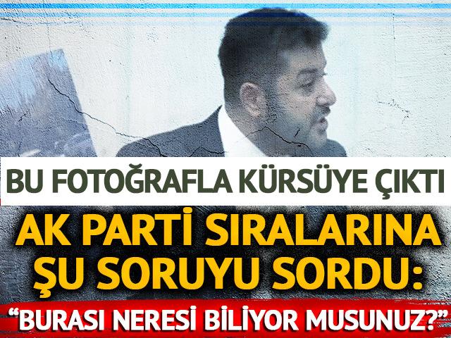 CHP'li Yazgan'ın Meclis'teki konuşması g&uuml;ndem oldu! AK Parti sıralarına fotoğrafı g&ouml;sterip sordu: "Burası neresi biliyor musunuz?"