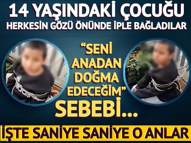 Eşofman &ccedil;alan &ccedil;ocuğu herkesin ortasında iple bağladı: 'Seni anadan doğma edeceğim'