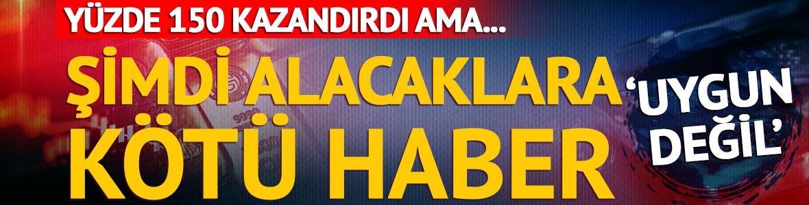 Y&uuml;zde 150 kazandırdı ama şimdi alacaklara k&ouml;t&uuml; haber