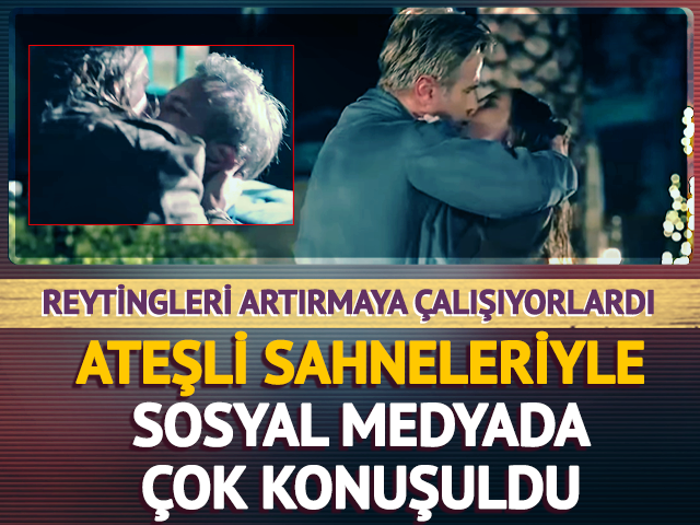 Reytingleri artırmaya çalışıyorlardı! Ateşli sahneler gündemde