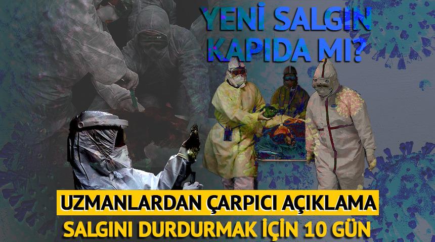 Uzmanlardan çarpıcı uyarı: Salgını durdurmak için 10 gün