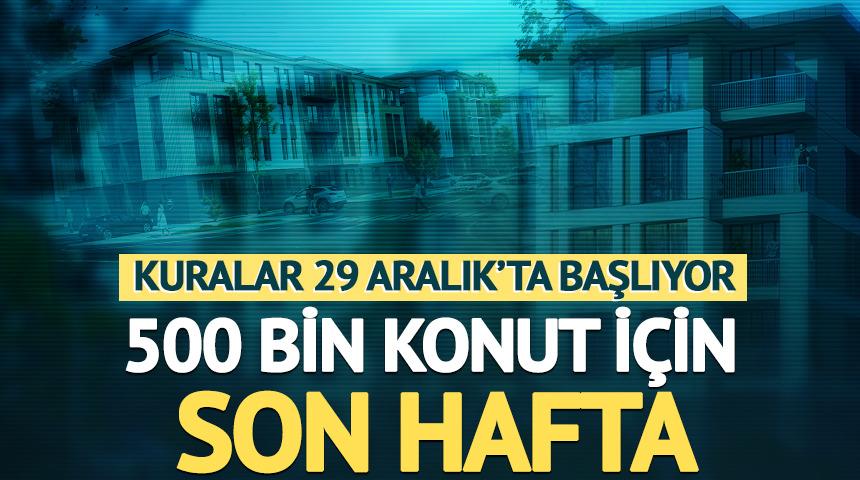 500 bin konut için son hafta: 