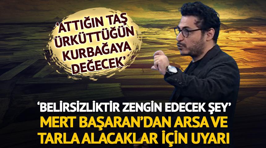 'Belirsizliktir zengin edecek şey' Mert Başaran'dan arsa ve tarla i&ccedil;in uyarı