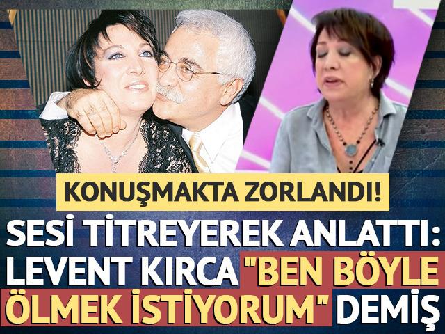 Levent Kırca "Ben b&ouml;yle &ouml;lmek istiyorum" demiş! 