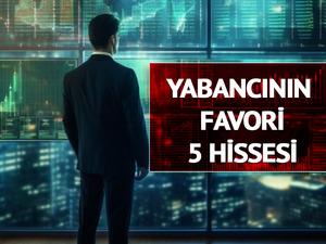 Yabancı bu 5 hisseye y&ouml;neliyor! Pay oranı s&uuml;rekli artıyor 