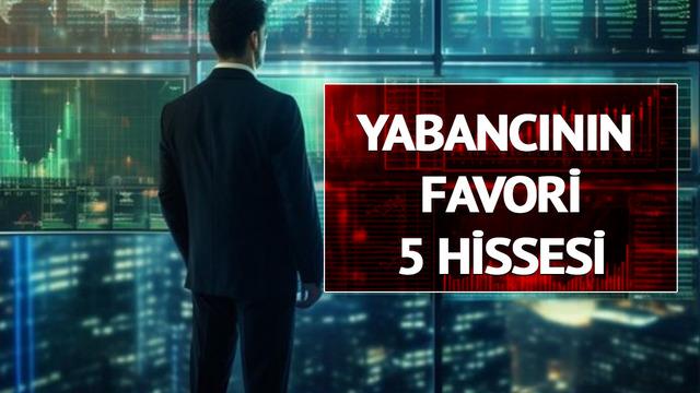 Yabancı bu 5 hisseye y&ouml;neliyor! Pay oranı s&uuml;rekli artıyor 