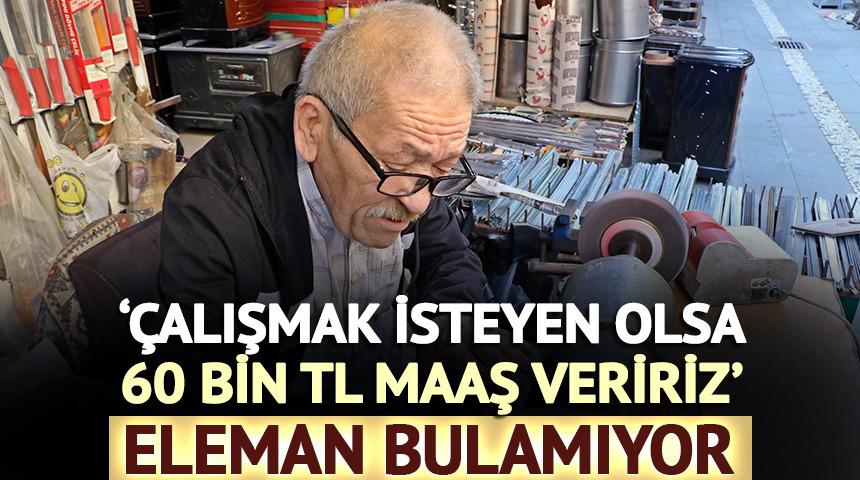 '&Ccedil;alışmak isteyen olsa 60 bin TL maaş veririz' Eleman bulamıyor