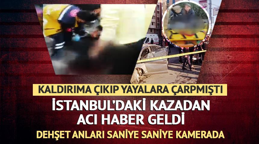 İstanbul'daki kazadan acı haber! Kaldırıma &ccedil;ıkan ara&ccedil; yayalara &ccedil;arptı: 2 &ouml;l&uuml; 5 yaralı