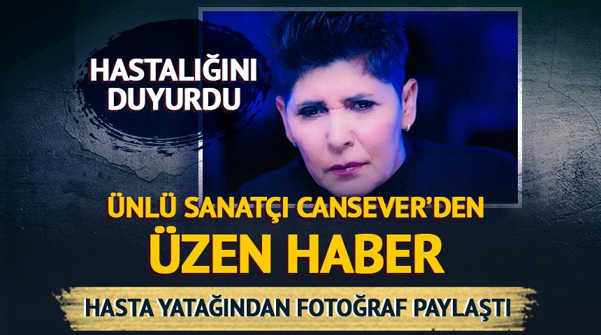 Cansever'den &uuml;zen haber! Kansere yakalandı: Hasta yatağından fotoğraf paylaştı