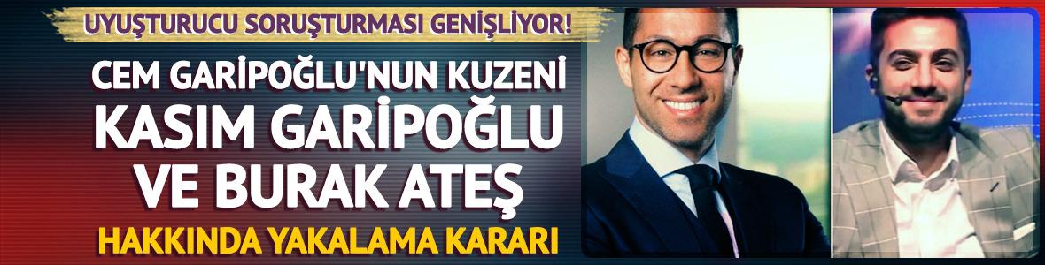 Kasım Garipoğlu ve Burak Ateş i&ccedil;in yakalama kararı!