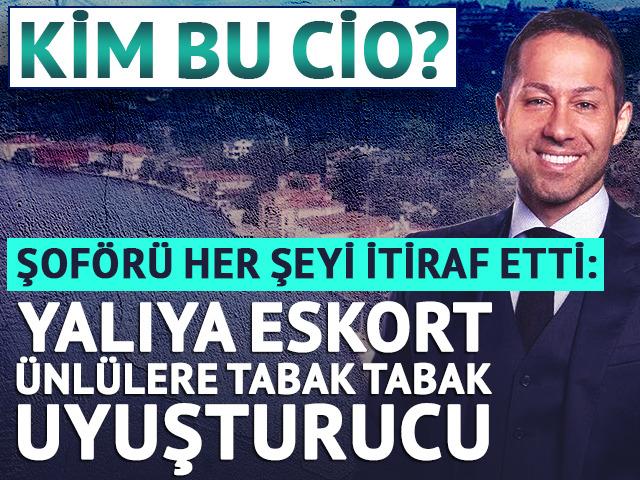 Kim bu Cio? Şof&ouml;r her şey itiraf etti: Yalıya eskort, &uuml;nl&uuml;lere tabak tabak uyuşturucu