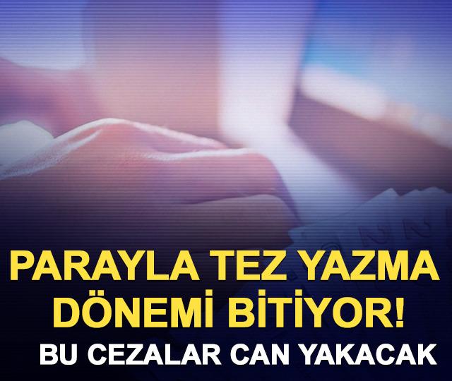 Parayla tez yazma d&ouml;nemi bitiyor! Bu cezalar can yakacak