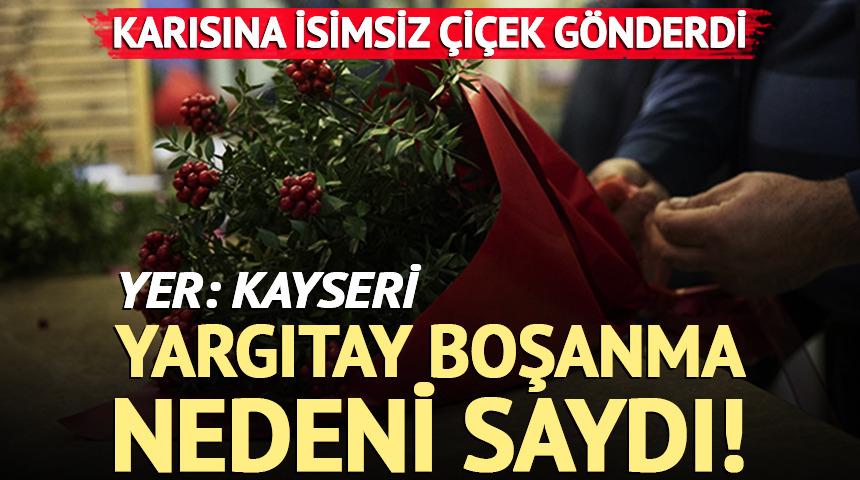 Karısına isimsiz &ccedil;i&ccedil;ek g&ouml;nderdi: Yargıtay boşanma nedeni saydı!