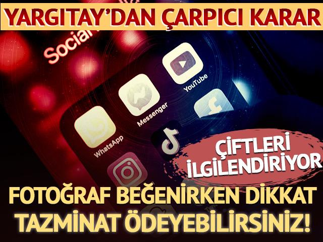 Fotoğraf beğenirken dikkat! Yargıtay'dan &ccedil;arpıcı karar: Tazminat &ouml;deyebilirsiniz