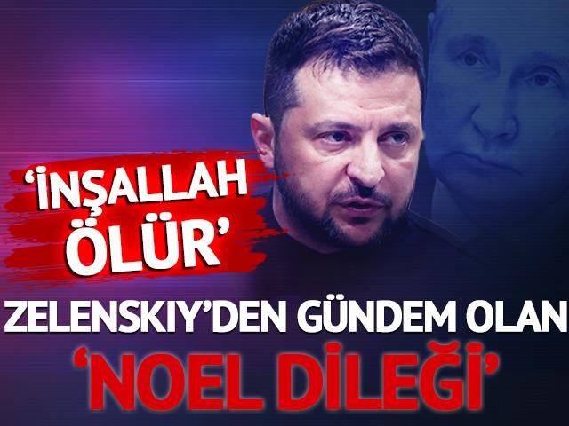 Zelenskiy'nin Noel dileği g&uuml;ndem oldu! 'İnşallah &ouml;l&uuml;r'