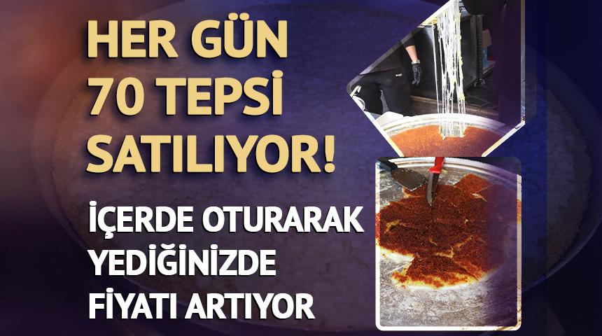Her g&uuml;n 70 tepsi satılıyor! İ&ccedil;erde yerseniz fiyatı artıyor