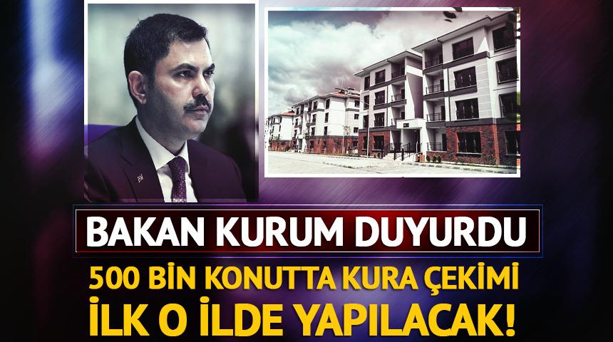500 bin konutta kura &ccedil;ekimin yapılacağı ilk il belli oldu!