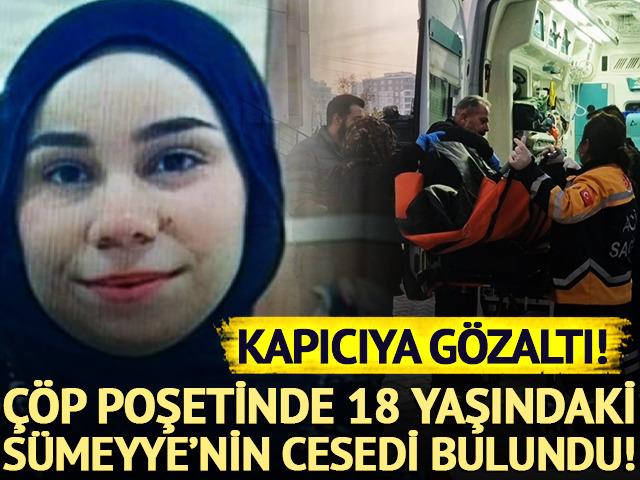 &Ccedil;&ouml;p poşetinde 18 yaşındaki S&uuml;meyye'nin cesedi bulundu! Ş&uuml;pheli kapıcıya g&ouml;zaltı