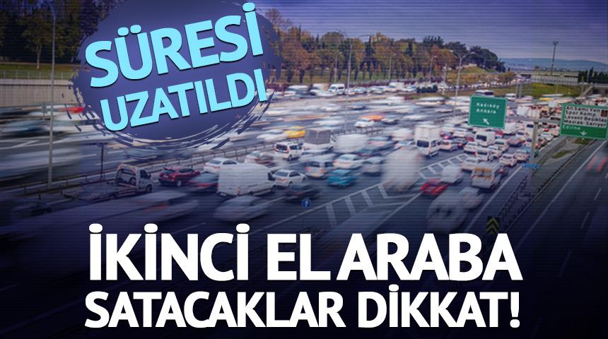 ikinci el araba satışında o d&uuml;zenlemenin s&uuml;resi uzatıldı