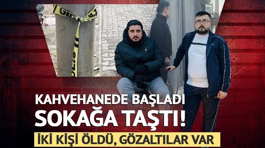 Kahvehanede başladı, sokakta kanlı bitti: 2 &ouml;l&uuml;