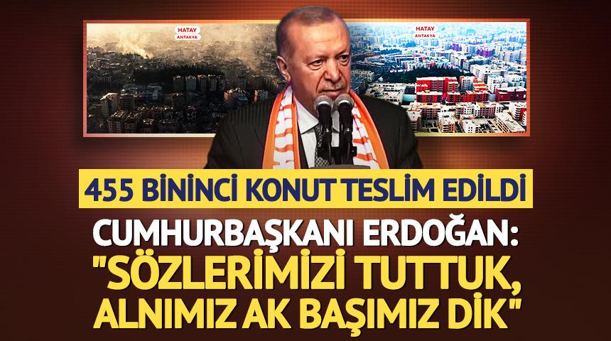 Cumhurbaşkanı Erdoğan Hatay'da! "S&ouml;zlerimizi tuttuk, alnımız ak başımız dik"