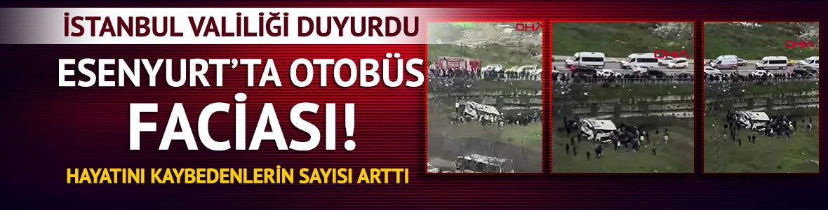 Esenyurt'ta otob&uuml;s faciası! İstanbul Valiliği acı haberi duyurdu