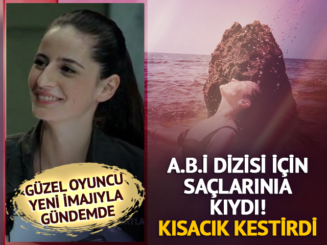 A.B.İ. dizisi i&ccedil;in sa&ccedil;larını kısacık kestirdi