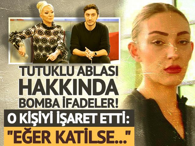 Tutuklu ablasına olay ifadeler! 'Kervan' detayı