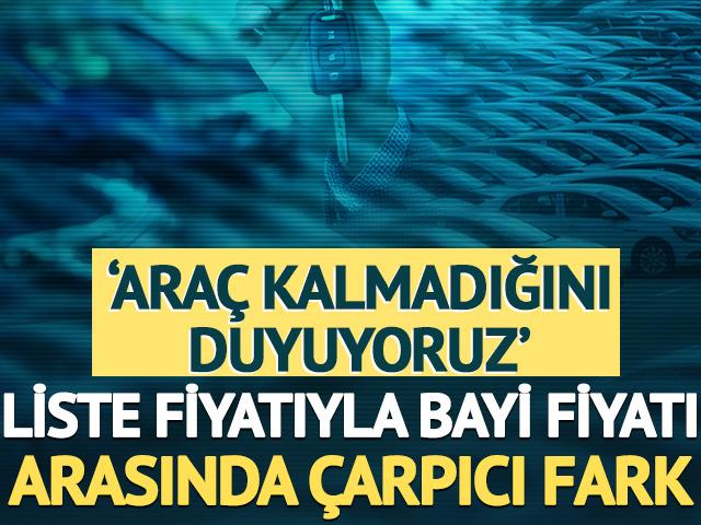 'Ara&ccedil; kalmadığını duyuyoruz' Bayi fiyatıyla liste fiyatı arasında &ccedil;arpıcı fark