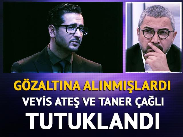 Taner &Ccedil;ağlı ve Veyis Ateş tutuklandı
