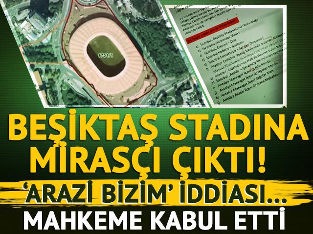 Beşiktaş stadına miras&ccedil;ı &ccedil;ıktı! 'Arazi bizim' iddiası: Mahkeme kabul etti