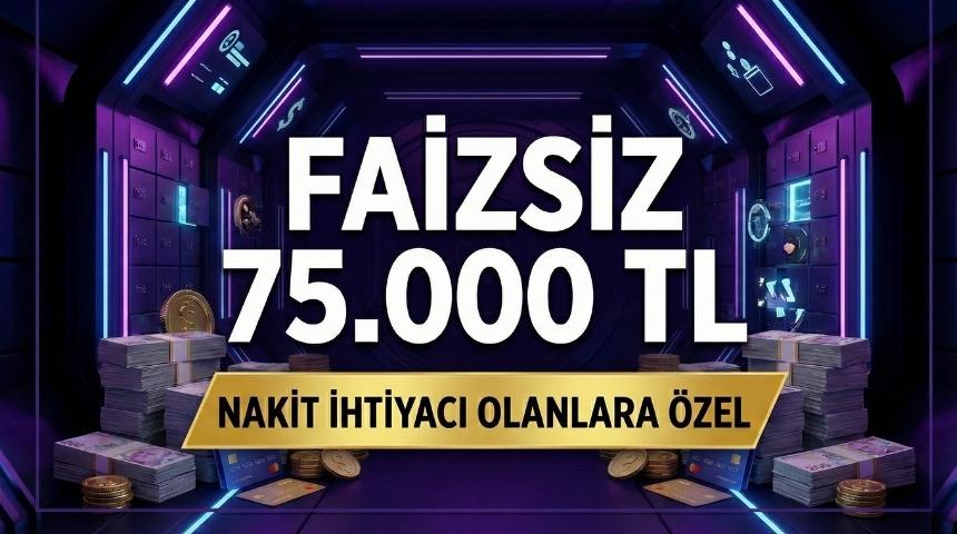 Nakit sıkışıklığına anında &ccedil;&ouml;z&uuml;m! Faizsiz 75.000 TL kredi burada