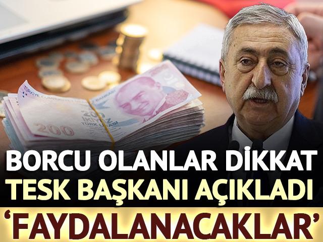 Borcu olanlar dikkat: TESK Başkanı Paland&ouml;ken a&ccedil;ıkladı 'Faydalanacaklar'