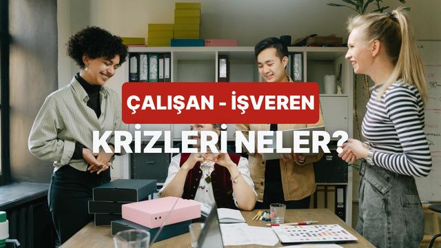 Çalışan – İşveren Arasında Kriz Yaşamamak İçin Dikkat Etmeniz Gereken Konular 
