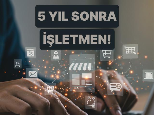Bu Sorulara Verdiğin Cevaplara G&ouml;re İşletmen 5 Yıl Sonra Nerede Olacak?