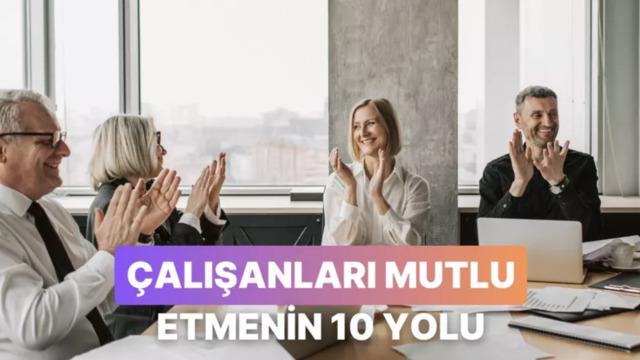 Her Şey Maaş Değil! Çalışanlarınızı Mutlu Etmenin 10 Yolu
