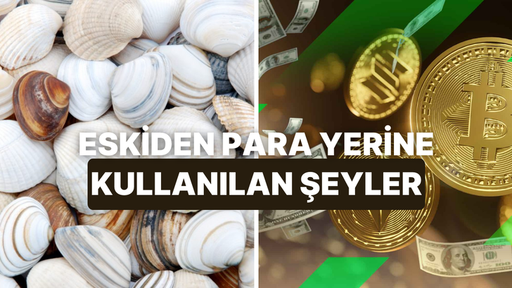 Tarihte İnsanların Para Yerine Kullandığı En Garip Şeyler