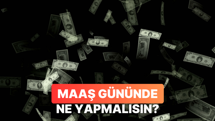 Maaşını Aldığın G&uuml;n Yapman ve Yapmaman Gerekenler