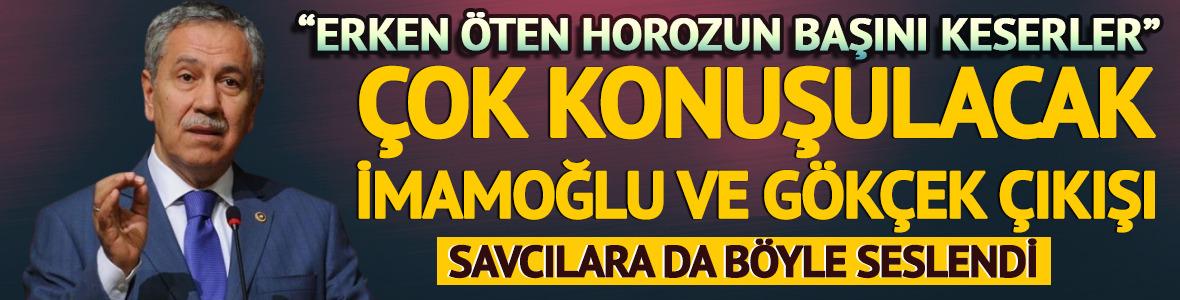 Arın&ccedil;'tan Ekrem İmamoğlu ve Melih G&ouml;k&ccedil;ek a&ccedil;ıklaması: Erken &ouml;ten horozun başını keserler