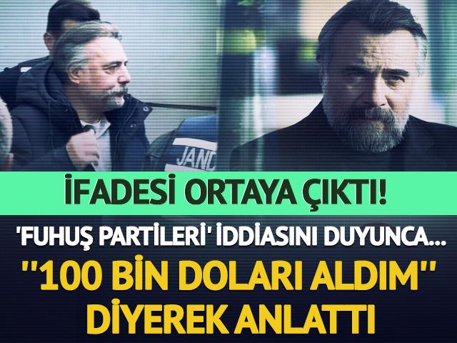 İfadesi ortaya &ccedil;ıktı! 'Fuhuş partileri' iddiasını duyunca... ''100 bin doları aldım'' diyerek anlattı