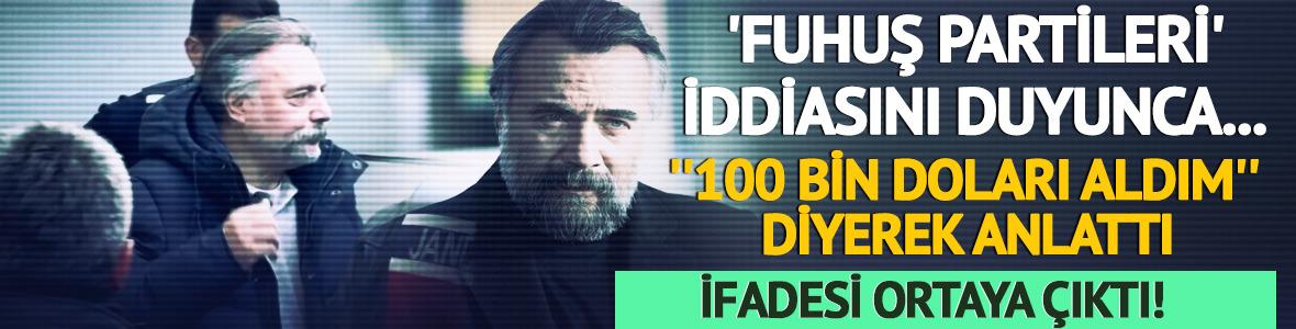 İfadesi ortaya &ccedil;ıktı! 'Fuhuş partileri' iddiasını duyunca... ''100 bin doları aldım'' diyerek anlattı