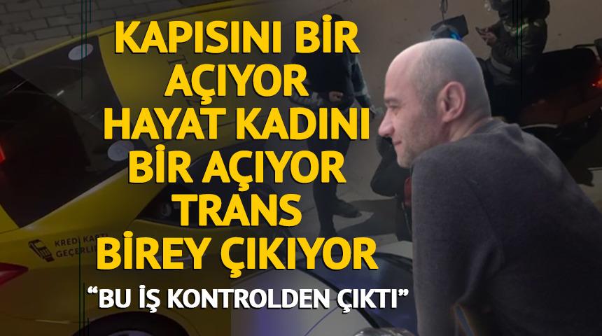 Kapısını bir a&ccedil;ıyor hayat kadını bir a&ccedil;ıyor trans birey &ccedil;ıkıyor: 'Bu iş kontrolden &ccedil;ıktı'