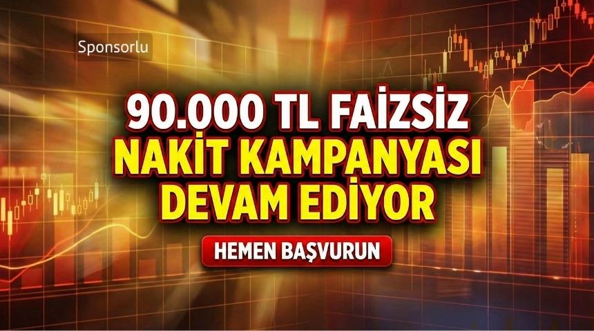 %0 faizli 90.000 TL nakit fırsatı i&ccedil;in hemen başvurun