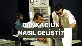 Bankacılık Sisteminin Bugünkü Haline Gelmesini Sağlayan Gelişmeler