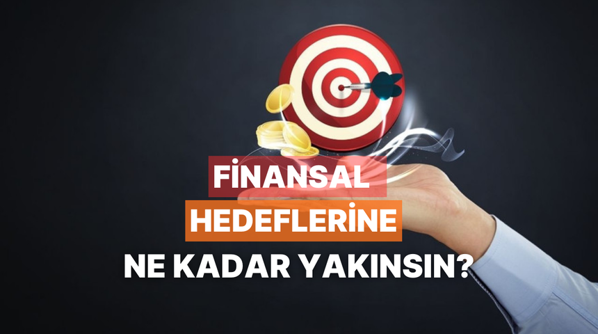 Sen Finansal Hedeflerine Ne Kadar Yakınsın?