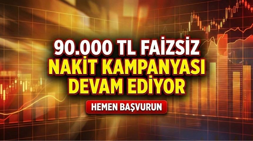 %0 faiz 90.000 TL'ye varan nakit! Hemen başvur