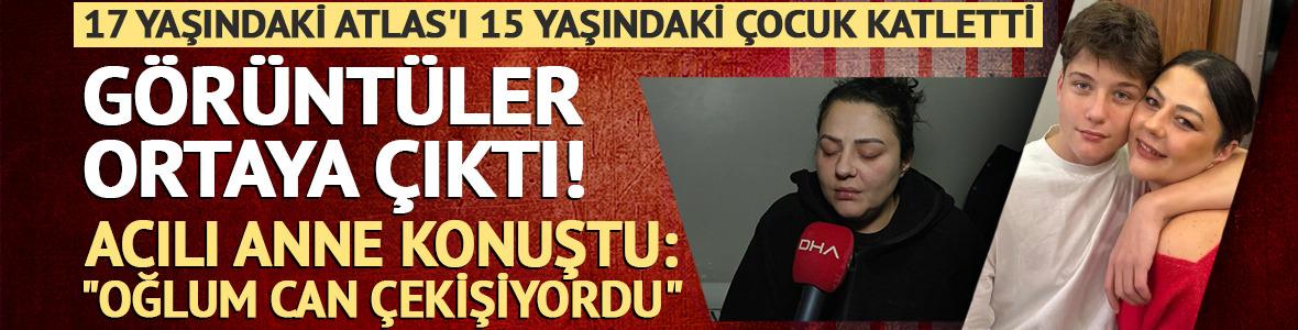 Atlas'ın acılı annesi konuştu: Oğlum can &ccedil;ekişiyordu!