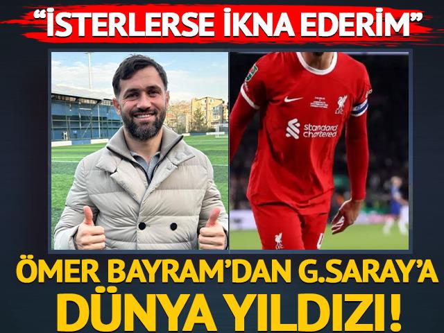 &Ouml;mer Bayram'dan Galatasaray'a d&uuml;nya yıldızı! "İsterlerse ikna ederim"