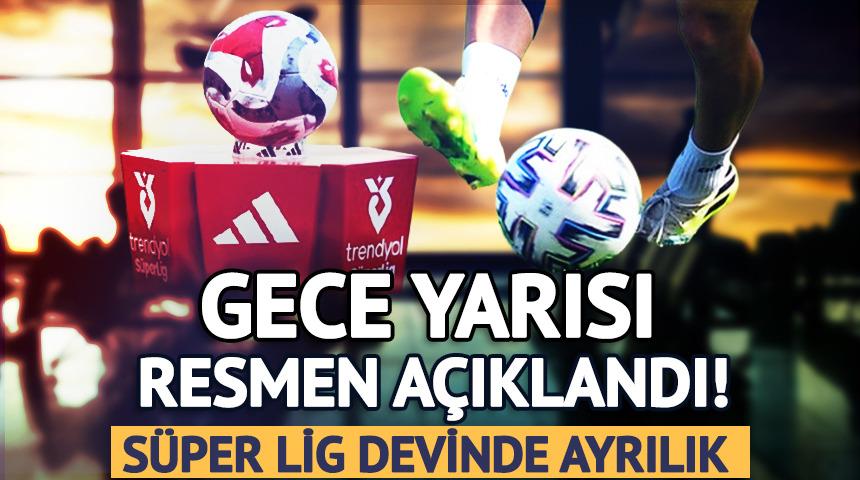 S&uuml;per Lig devinde ayrılık! Gece yarısı resmen a&ccedil;ıklandı